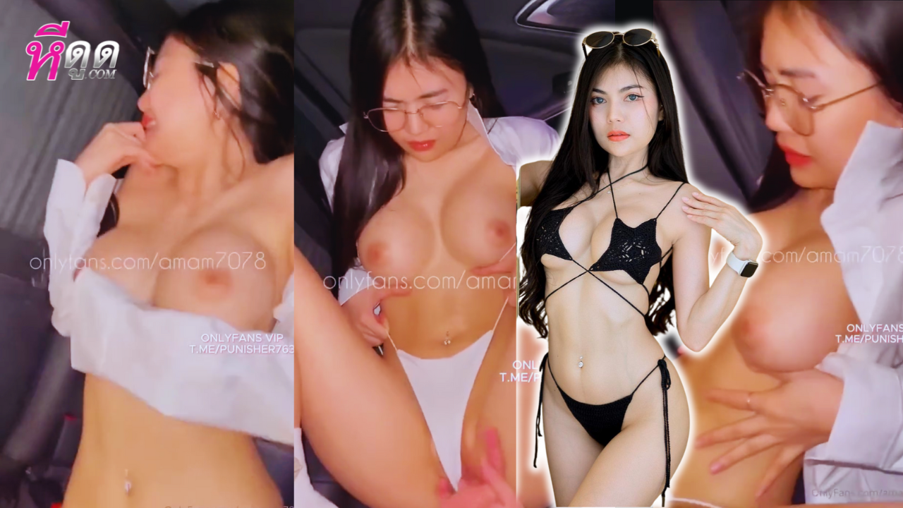 คลิปหลุด Onlyfans น้องแอม amam7078 ดาวโป๊สาวแว่นนมใหญ่ โดนผัวจับเย็ดสดบนรถ เสียบหีเน้นๆ จนครางลั่น – หีดูด.com | คลิปโป๊ไทย เสียงไทยชัด ไม่เซ็น ดูฟรี